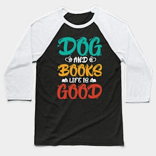 Dog And Books Are Good - dogs and books life is good Baseball T-Shirt